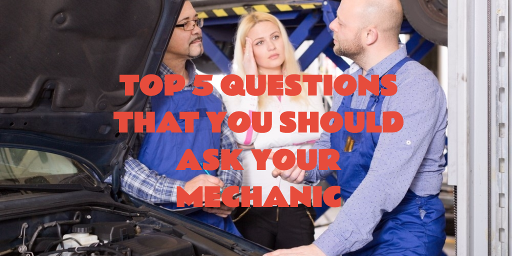 Top 5 Questions You should Ask Your Mechanic