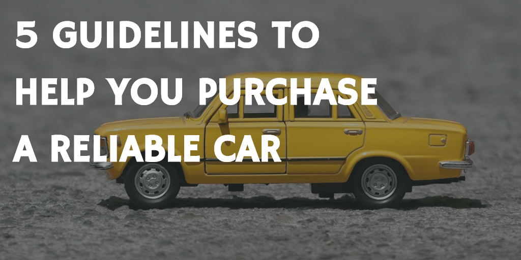 5 Guidelines To Help You Purchase A Reliable Car